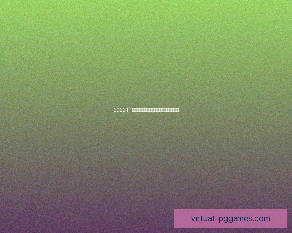 2022 F1赛程全面解读：赛事亮点、车队动态全掌握